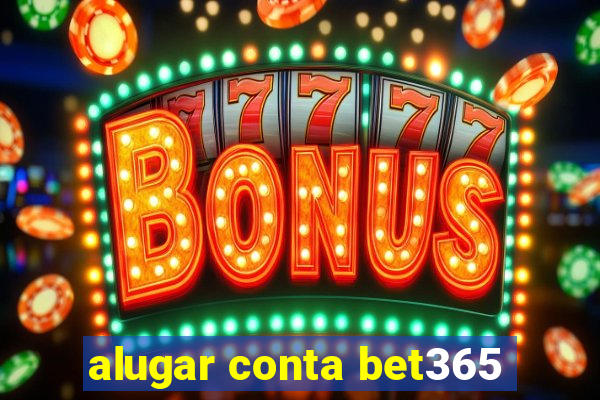 alugar conta bet365